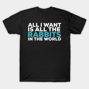 All i want is all the rabbits in the world rabbit lover T-Shirt